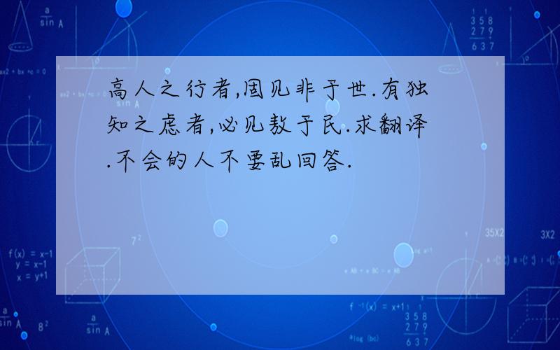 高人之行者,固见非于世.有独知之虑者,必见敖于民.求翻译.不会的人不要乱回答.