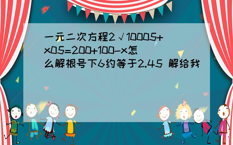 一元二次方程2√10005+x05=200+100-x怎么解根号下6约等于2.45 解给我