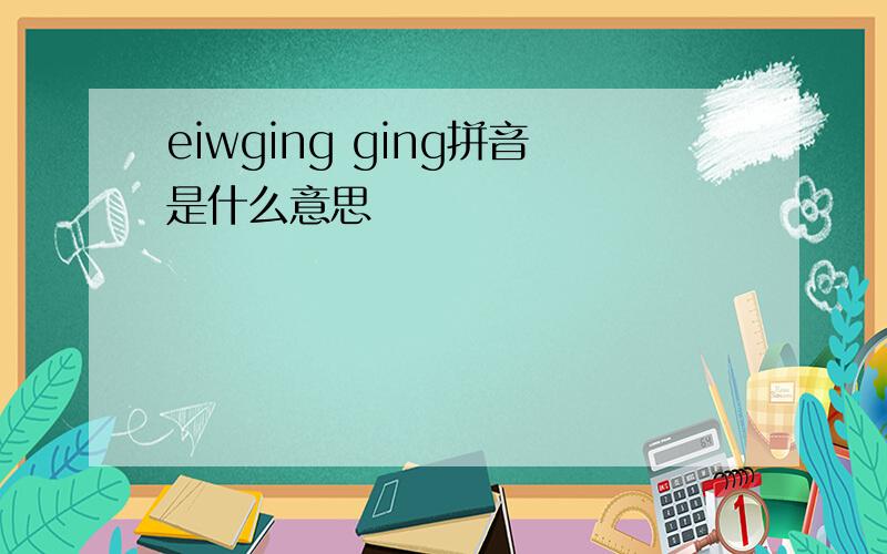 eiwging ging拼音是什么意思