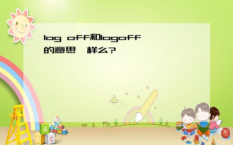 log off和logoff的意思一样么?