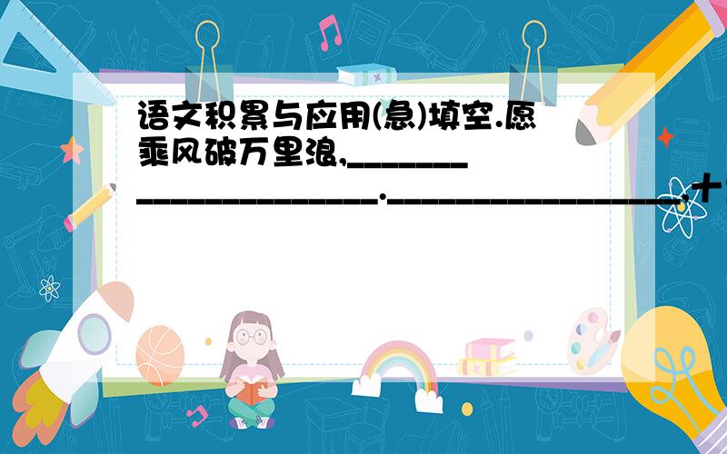 语文积累与应用(急)填空.愿乘风破万里浪,_____________________._________________,十里稻花香.___________________声声入耳,_______________事事关心.( )人心脾     促( )谈心 排序.桃花 荷花 迎春花 桂花 梅花