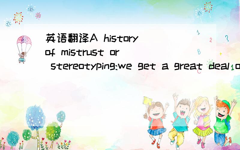 英语翻译A history of mistrust or stereotyping:we get a great deal of misinformation about people who are in different groups to ourselves.There is often more difference between the members of a group than between groups.为什么最后说一个