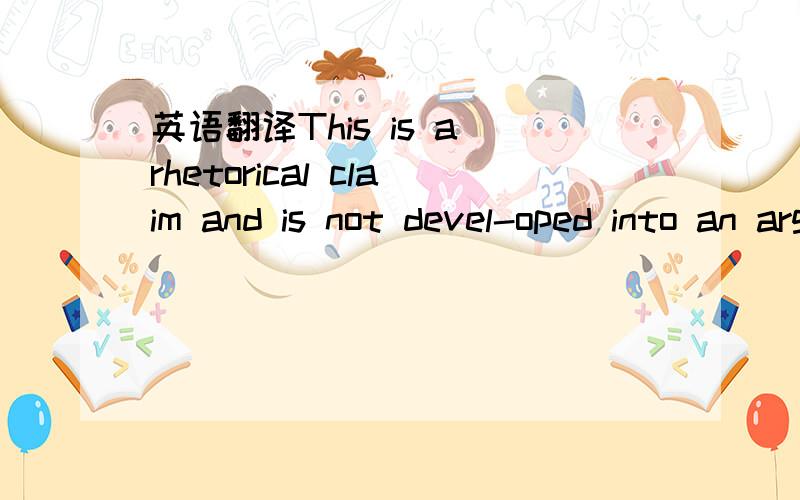 英语翻译This is a rhetorical claim and is not devel-oped into an argument.It serves to assure clients and others that Yu’s methods include the most current ideas in ecological science,urban design,and environmental economics.