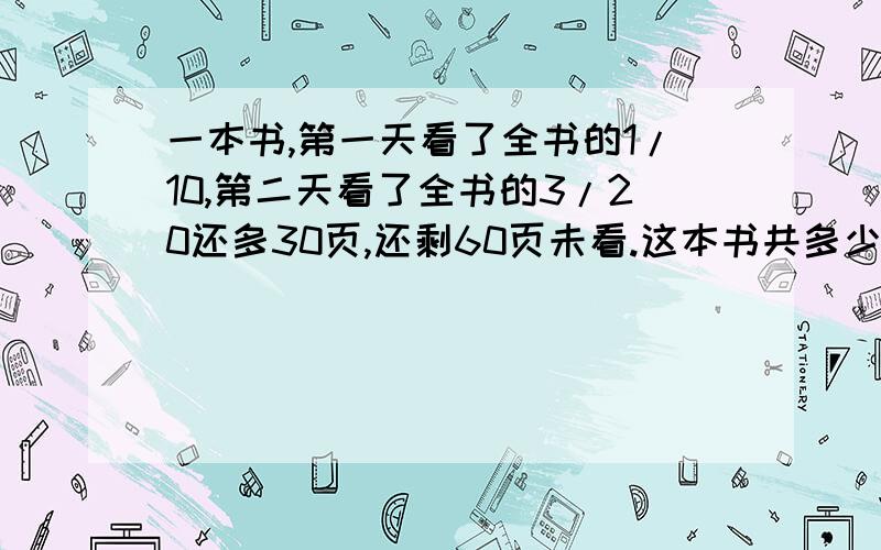 一本书,第一天看了全书的1/10,第二天看了全书的3/20还多30页,还剩60页未看.这本书共多少页?