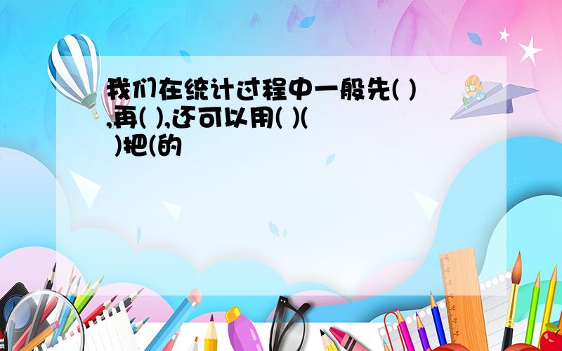 我们在统计过程中一般先( ),再( ),还可以用( )( )把(的