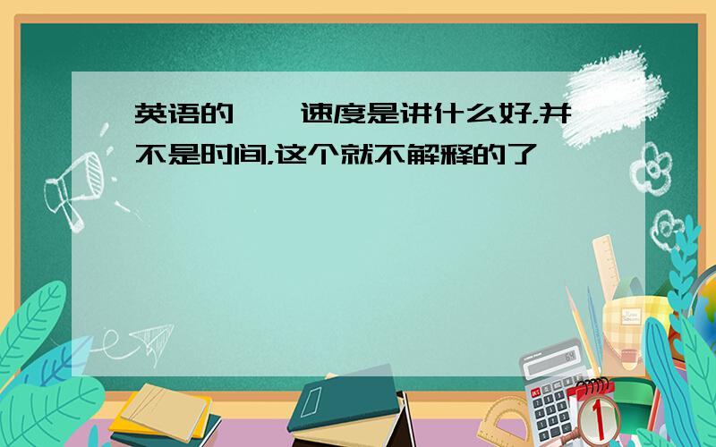 英语的……速度是讲什么好，并不是时间，这个就不解释的了