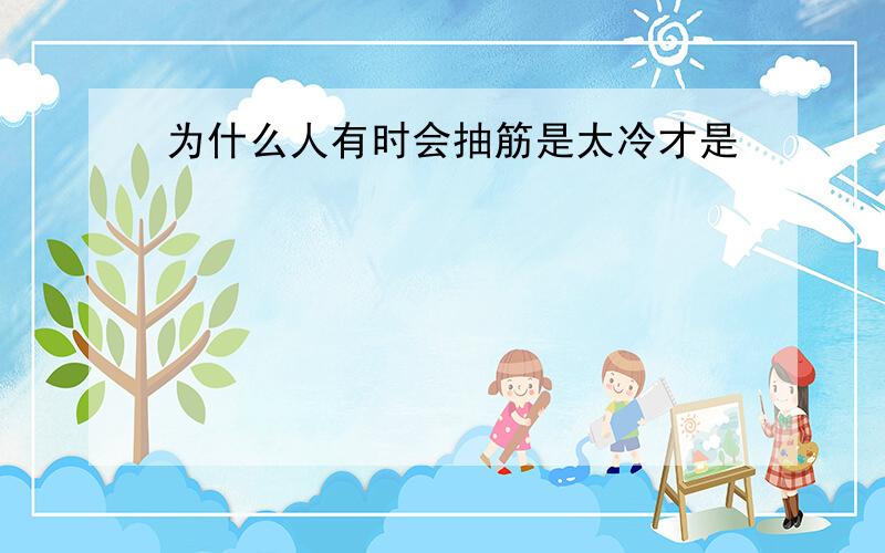 为什么人有时会抽筋是太冷才是