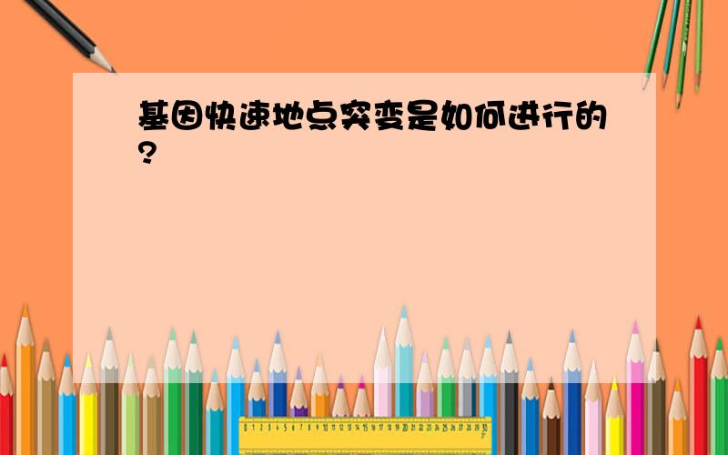 基因快速地点突变是如何进行的?