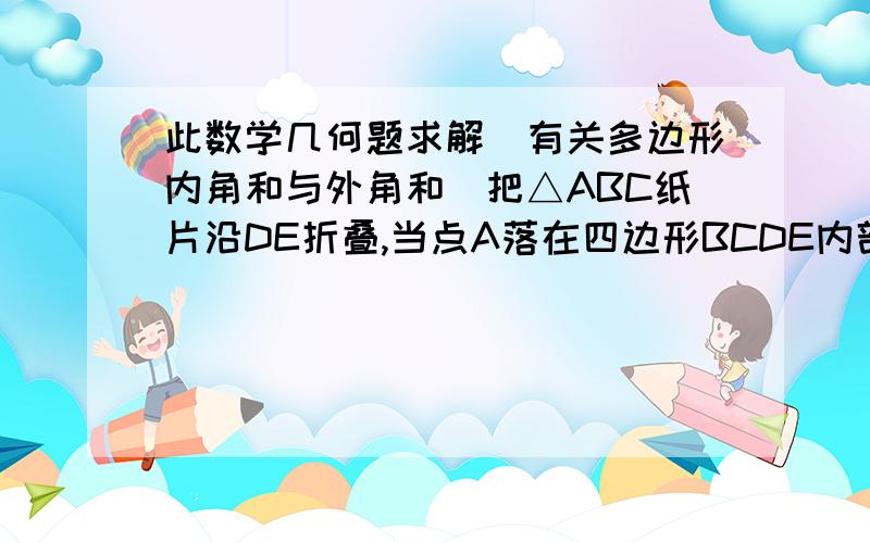 此数学几何题求解（有关多边形内角和与外角和）把△ABC纸片沿DE折叠,当点A落在四边形BCDE内部时,∠A与∠1+∠2之间有一种数量关系始终保持不变.（1）探索并写出这种关系（2）请说明理由