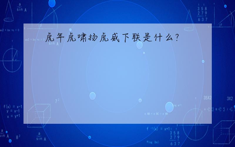 虎年虎啸扬虎威下联是什么?