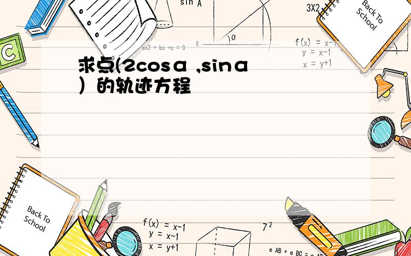 求点(2cosα ,sinα）的轨迹方程