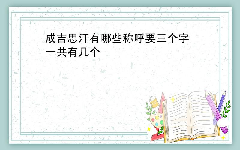 成吉思汗有哪些称呼要三个字 一共有几个