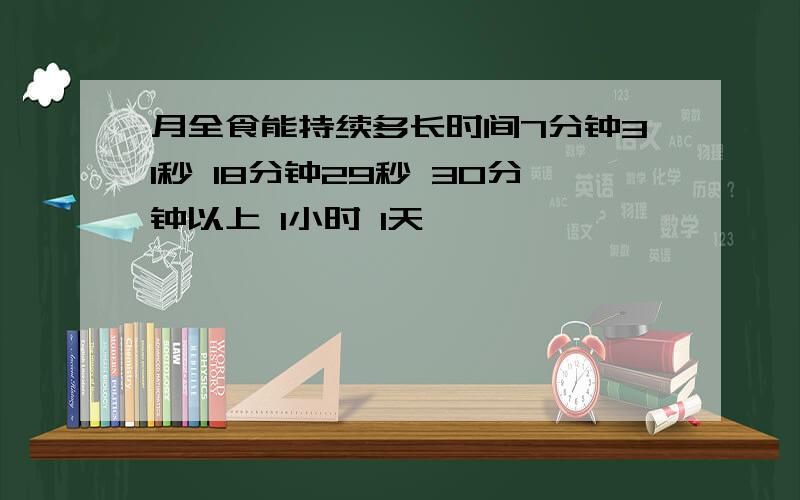 月全食能持续多长时间7分钟31秒 18分钟29秒 30分钟以上 1小时 1天