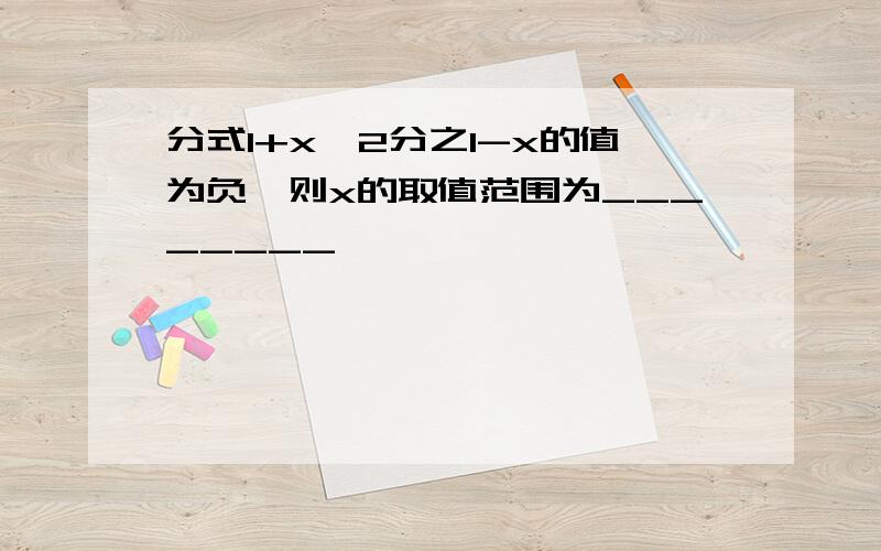 分式1+x^2分之1-x的值为负,则x的取值范围为________