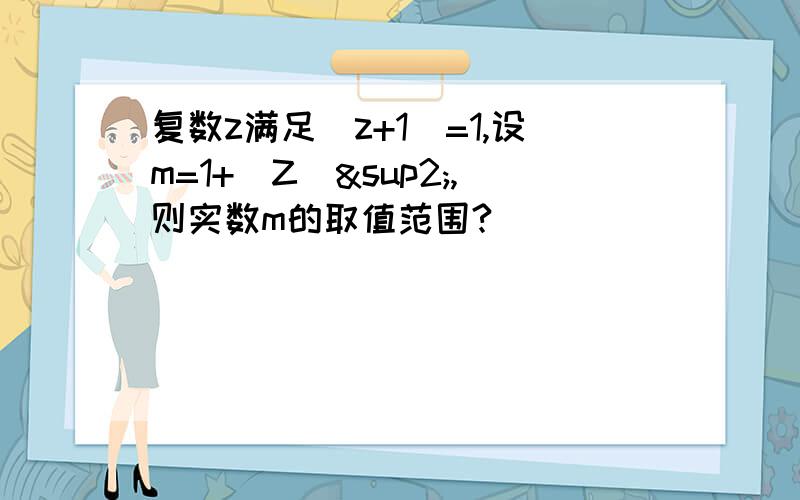 复数z满足|z+1|=1,设m=1+|Z|²,则实数m的取值范围?