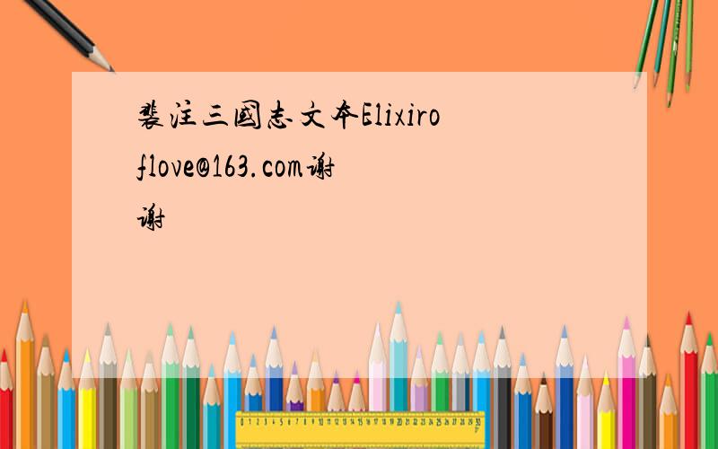 裴注三国志文本Elixiroflove@163.com谢谢