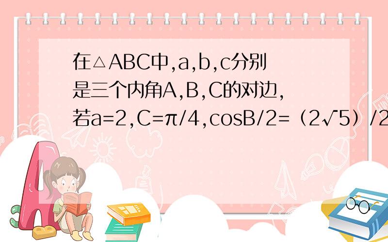 在△ABC中,a,b,c分别是三个内角A,B,C的对边,若a=2,C=π/4,cosB/2=（2√5）/2,（1）求sinA（2）求△ABC的面积S