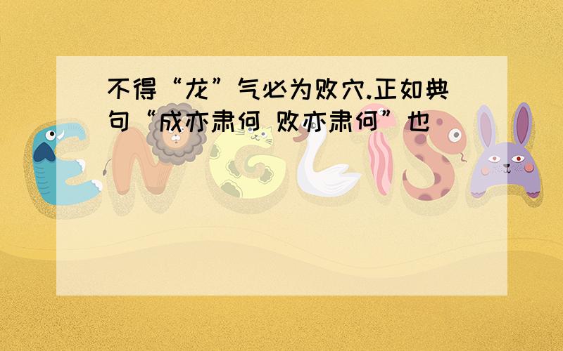 不得“龙”气必为败穴.正如典句“成亦肃何 败亦肃何”也