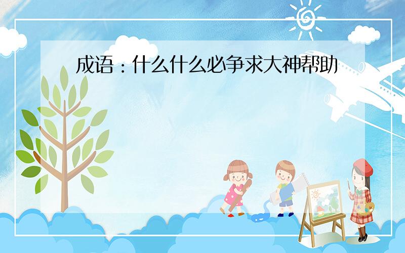 成语：什么什么必争求大神帮助