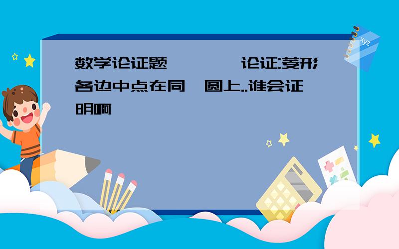 数学论证题````论证:菱形各边中点在同一圆上..谁会证明啊`````