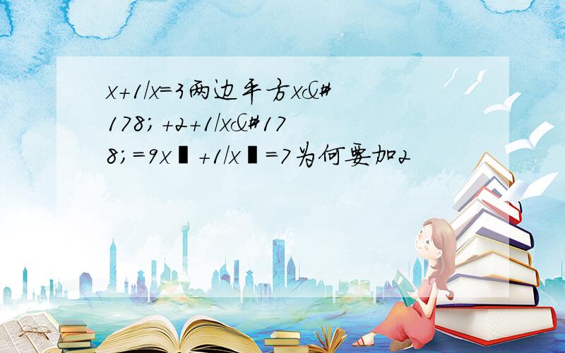 x+1/x=3两边平方x²+2+1/x²=9x²+1/x²=7为何要加2