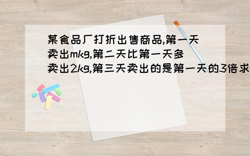 某食品厂打折出售商品,第一天卖出mkg,第二天比第一天多卖出2kg,第三天卖出的是第一天的3倍求这个食品厂三天一共卖出食品多少千克.