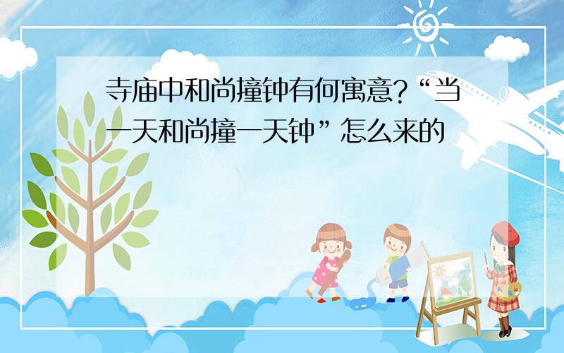 寺庙中和尚撞钟有何寓意?“当一天和尚撞一天钟”怎么来的