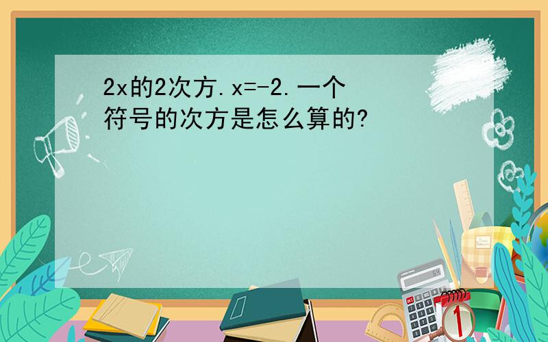 2x的2次方.x=-2.一个符号的次方是怎么算的?