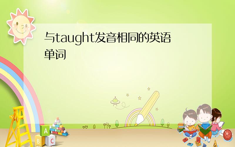 与taught发音相同的英语单词