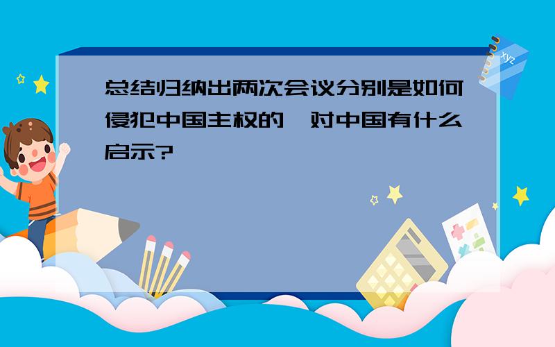 总结归纳出两次会议分别是如何侵犯中国主权的,对中国有什么启示?