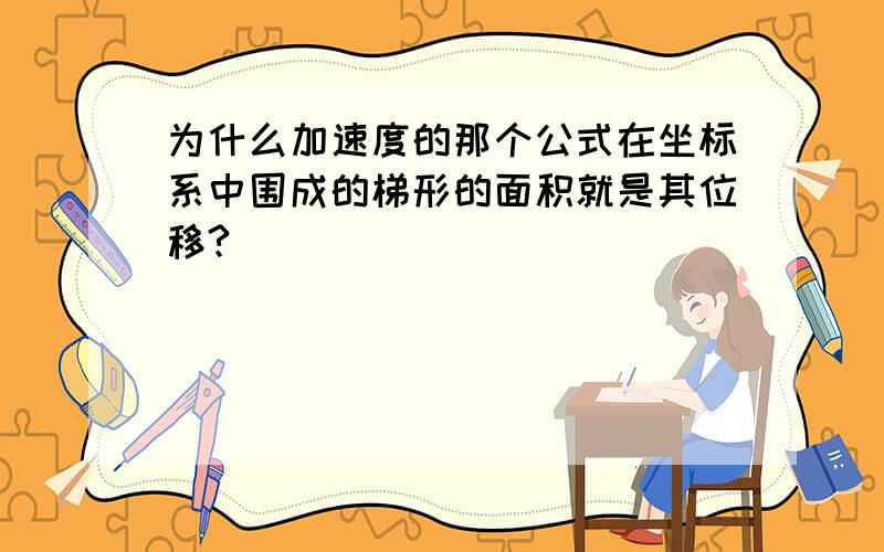 为什么加速度的那个公式在坐标系中围成的梯形的面积就是其位移?