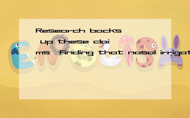 Research backs up these claims,finding that nasal irrigation can be an effective way to relieve sinus symptoms when used along with standard sinus treatments.请问,句子中finding that引导的是什么句式?希望能稍微讲解一下,