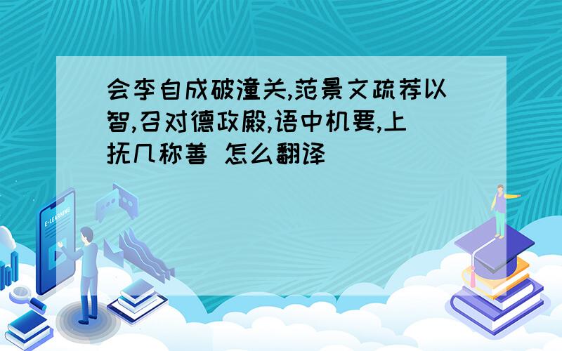 会李自成破潼关,范景文疏荐以智,召对德政殿,语中机要,上抚几称善 怎么翻译