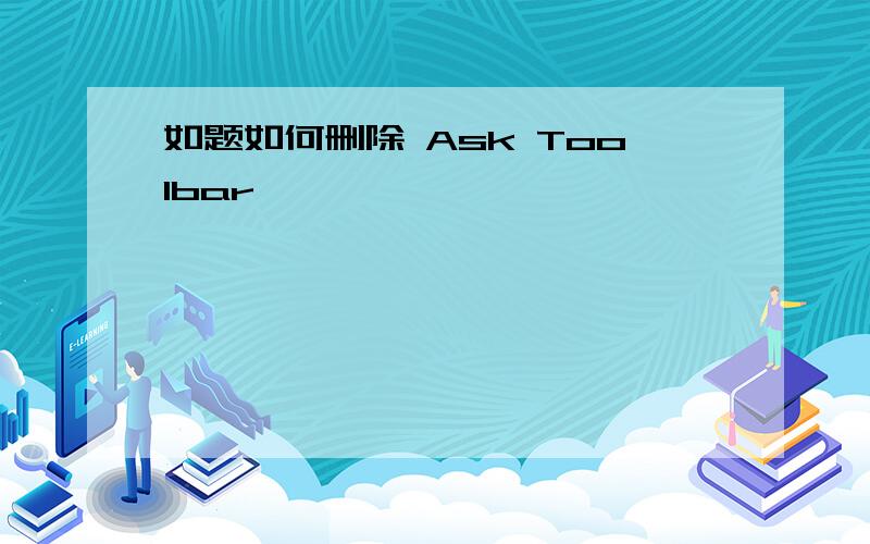 如题如何删除 Ask Toolbar