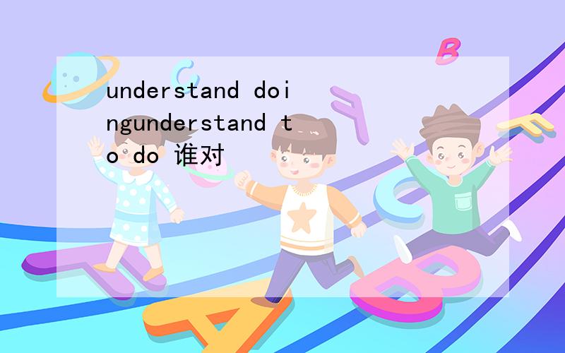 understand doingunderstand to do 谁对