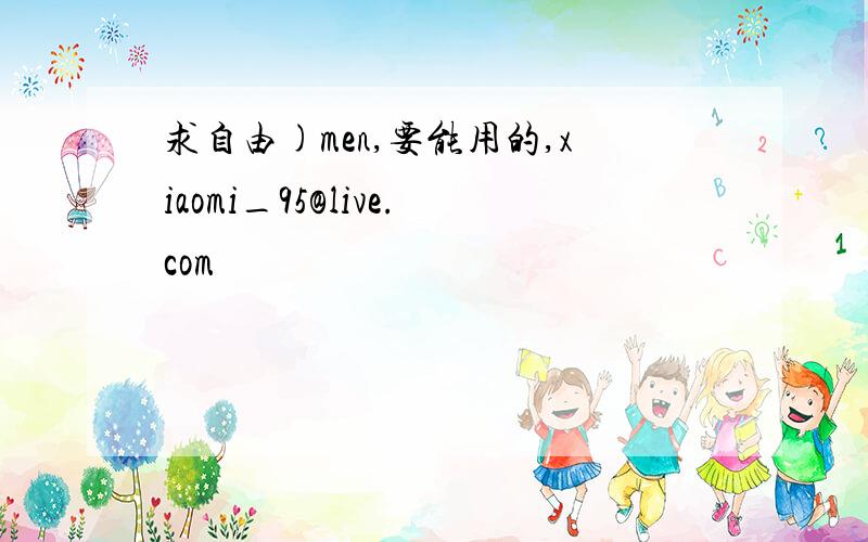 求自由)men,要能用的,xiaomi_95@live.com
