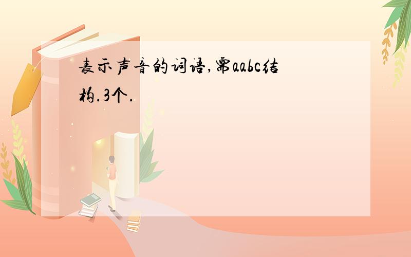 表示声音的词语,需aabc结构.3个.