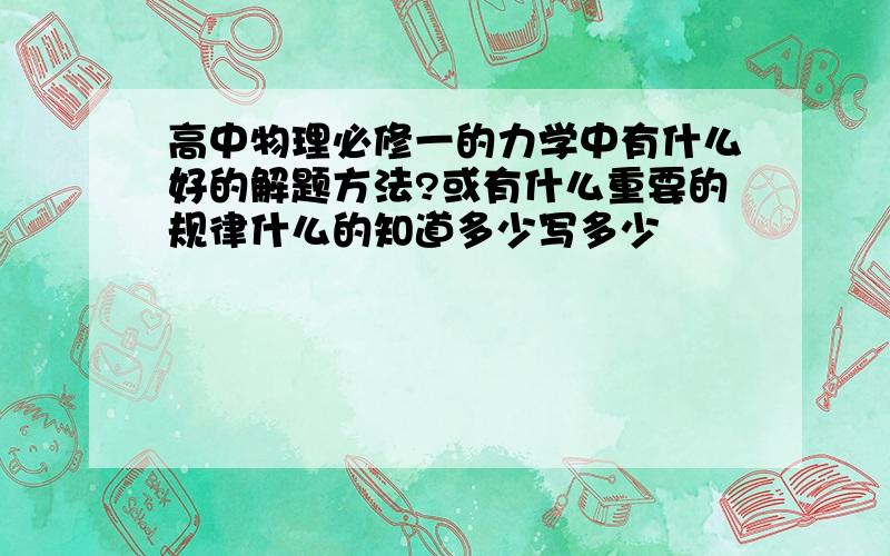 高中物理必修一的力学中有什么好的解题方法?或有什么重要的规律什么的知道多少写多少