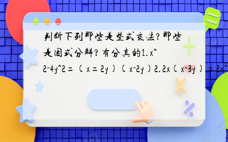 判断下列那些是整式乘法?那些是因式分解?有分真的1.x^2-4y^2=(x=2y)(x-2y)2.2x(x-3y)=2x^2-6xy3.（5a-1）^2=25a^2-10a+14.x^2+4x+4=(x+2)^25.(a-3)(a+3)=a^2-96.m^2-4=(m+4)(m-4)7.2πr+2πr=2π（r+1）