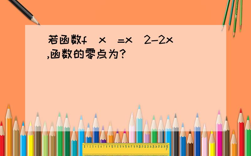 若函数f(x)=x^2-2x,函数的零点为?