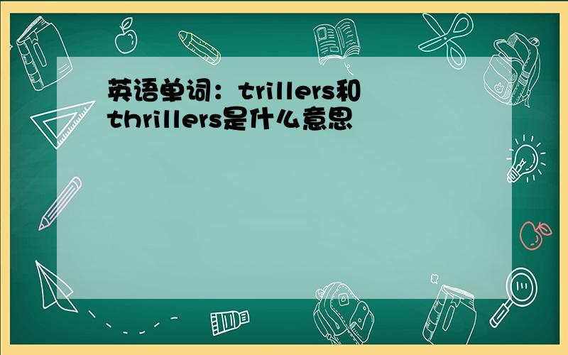 英语单词：trillers和thrillers是什么意思