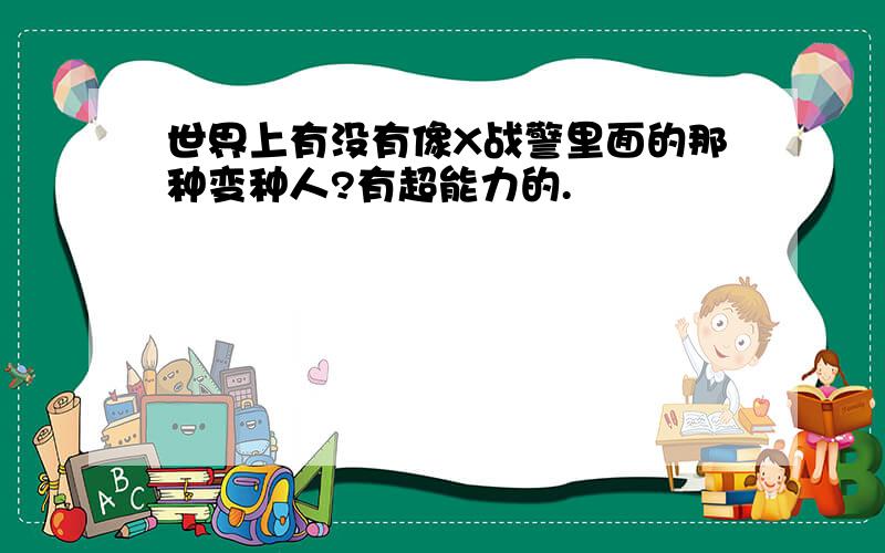 世界上有没有像X战警里面的那种变种人?有超能力的.