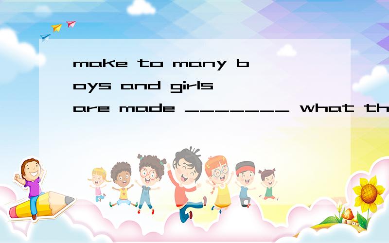 make to many boys and girls are made _______ what they're not __________A.to do;interested B.to do；interested inC.do;interesed in D.doing；interestedmake要是表示被动的时候后面不是该跟doing吗?谁给我讲讲、、