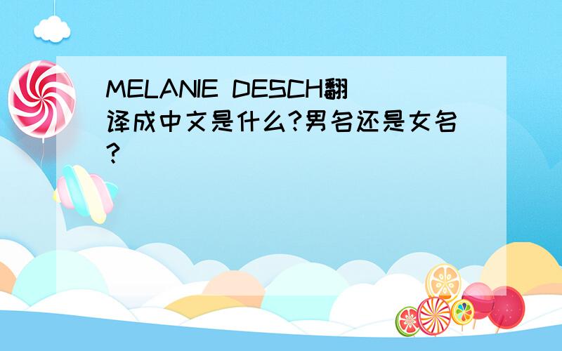 MELANIE DESCH翻译成中文是什么?男名还是女名?