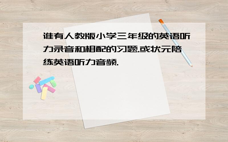 谁有人教版小学三年级的英语听力录音和相配的习题.或状元陪练英语听力音频.