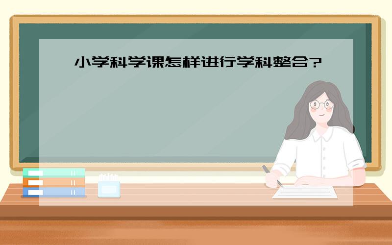 小学科学课怎样进行学科整合?