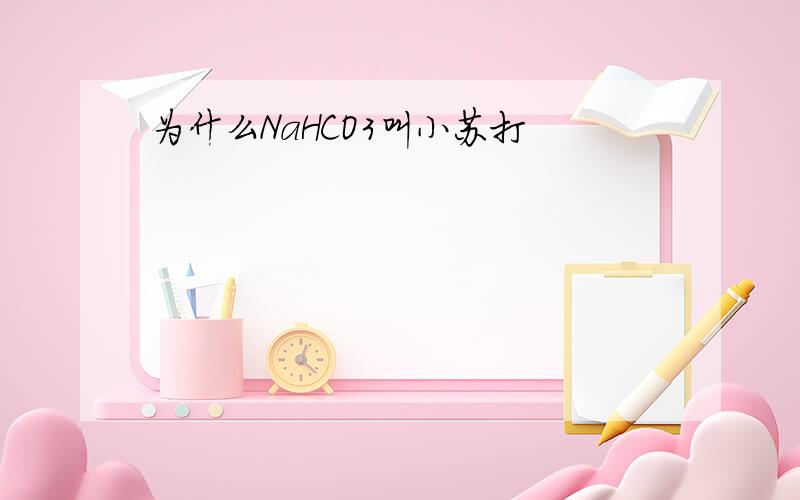 为什么NaHCO3叫小苏打