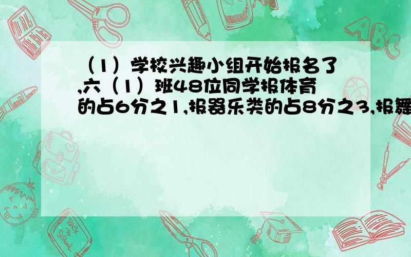 （1）学校兴趣小组开始报名了,六（1）班48位同学报体育的占6分之1,报器乐类的占8分之3,报舞蹈的占12分之5.报名最多的是（ ）类,有（ ）人.（2）一条长9分之8米的绳子,假如剪去3分之1米,还