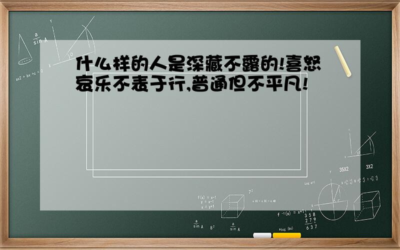 什么样的人是深藏不露的!喜怒哀乐不表于行,普通但不平凡!