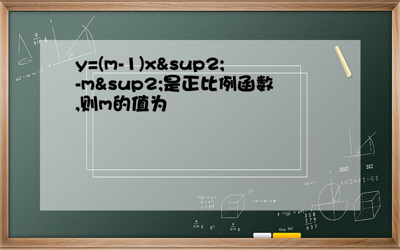 y=(m-1)x²-m²是正比例函数,则m的值为